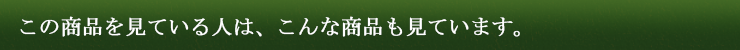 この商品を見ている人は、こんな商品も見ています。